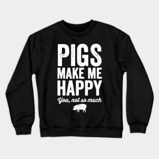 Pigs make me happy you not so much Crewneck Sweatshirt